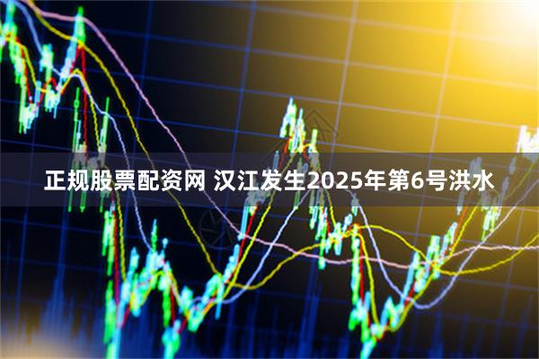 正规股票配资网 汉江发生2025年第6号洪水